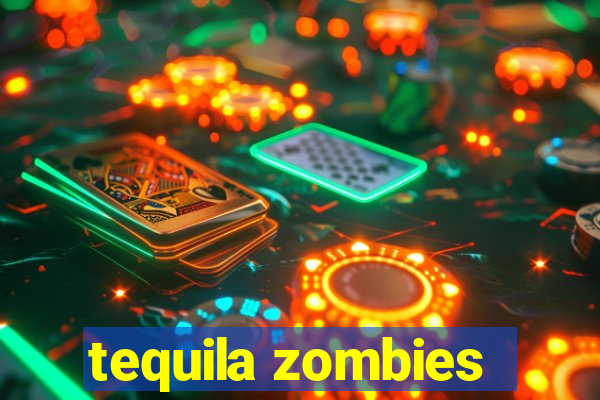 tequila zombies